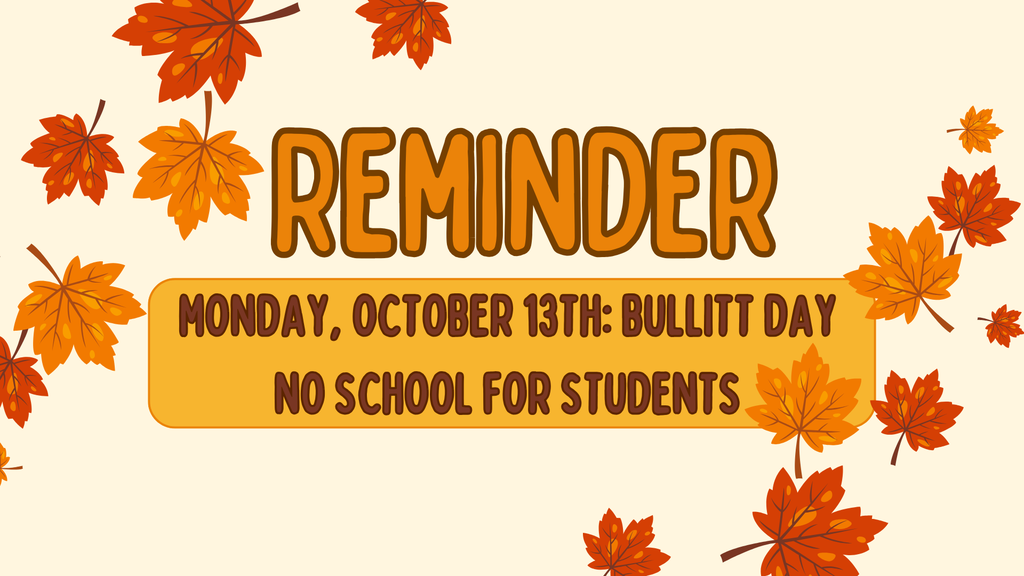 Reminder: No School for Students on 10/13 it is a Bullitt Day