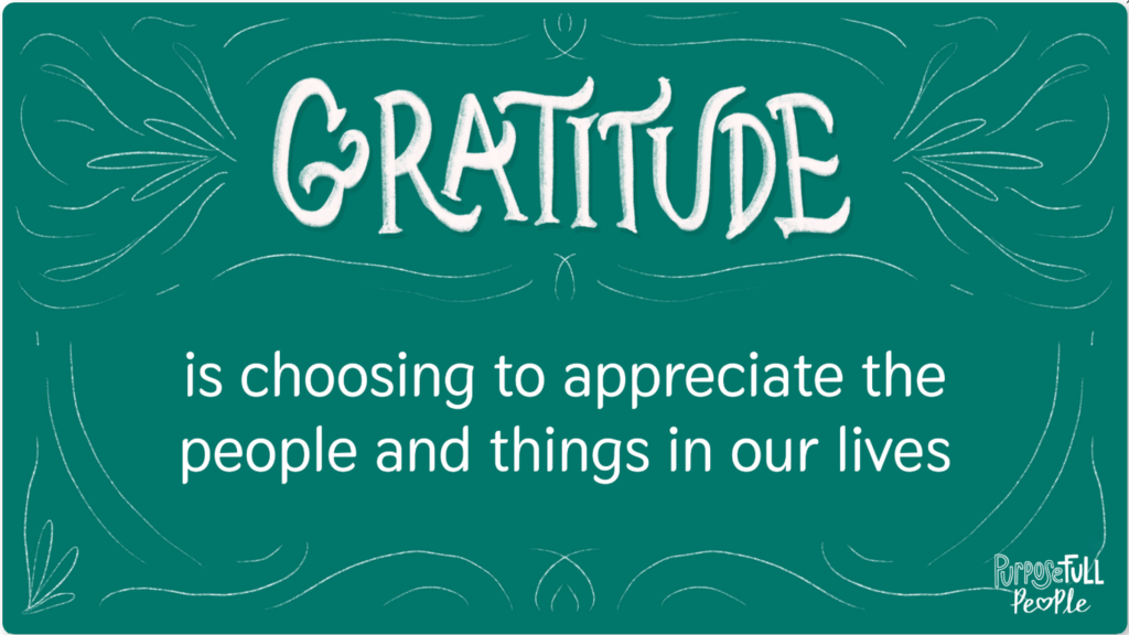 Gratitude is choosing to appreciate the people and things in our lives.