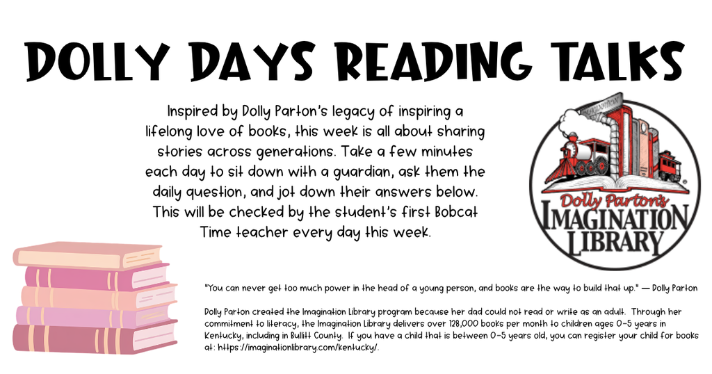 Inspired by Dolly Parton’s legacy of inspiring a lifelong love of books, this week is all about sharing stories across generations. Take a few minutes each day to sit down with a guardian, ask them the daily question, and jot down their answers below. This will be checked by the student’s first Bobcat Time teacher every day this week.