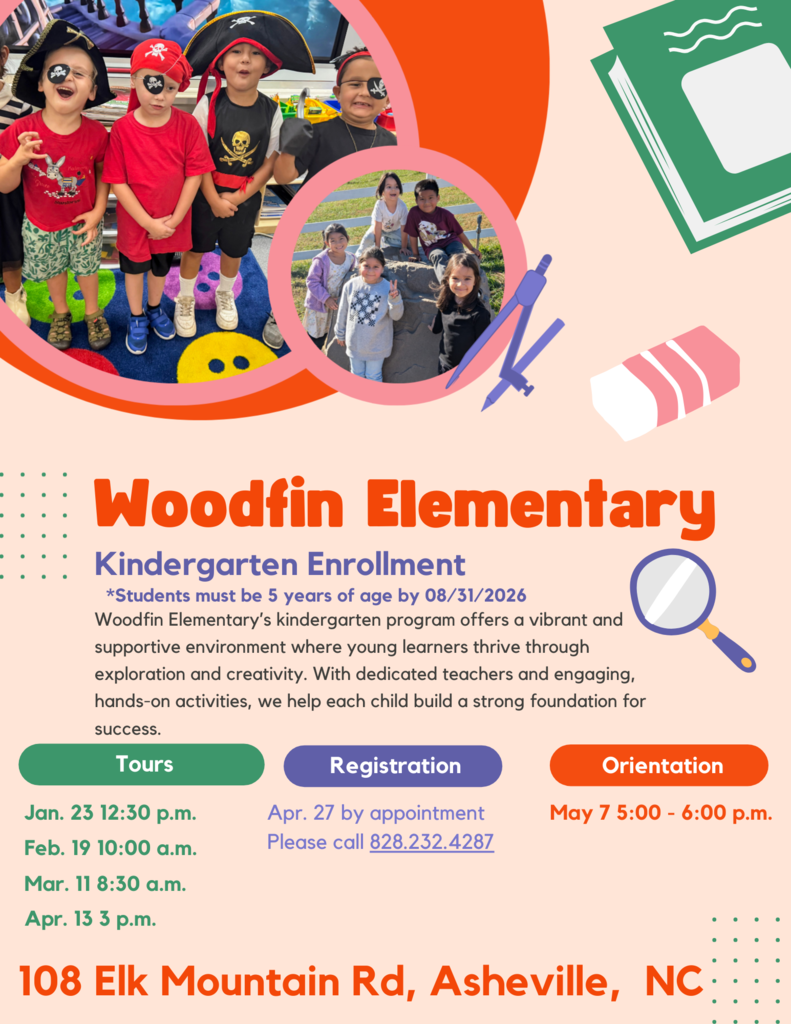A flyer that reads Woodfin Elementary Kindergarten Enrollment *Students must be 5 years of age by 08/31/2026 Woodfin Elementary’s kindergarten program offers a vibrant and supportive environment where young learners thrive through exploration and creativity. With dedicated teachers and engaging, hands-on activities, we help each child build a strong foundation for success. 