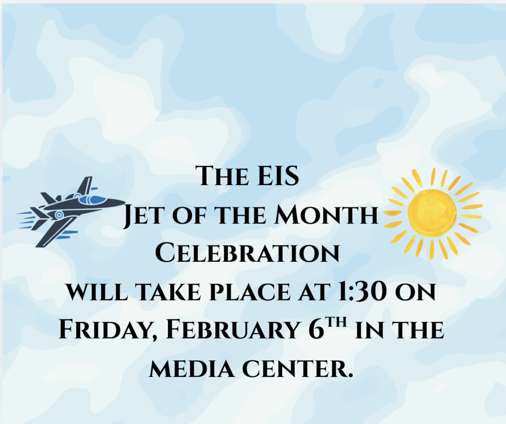 The EIS Jet of the Month Celebration will take place at 1:30 on Friday, February 6th in the Media Center