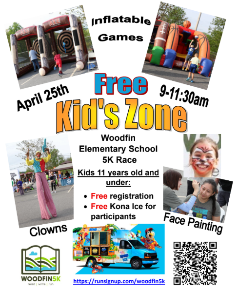 Flyer that reads Woodfin Elementary School 5K Race. Free Kid's Zone, Kids 11 years old and under get free registration and free Kona ice for participating. April 25th 9:00-11:30AM. Inflatable games, clowns,  and face-painting! For more information visit https://runsignup.com/woodfin5k