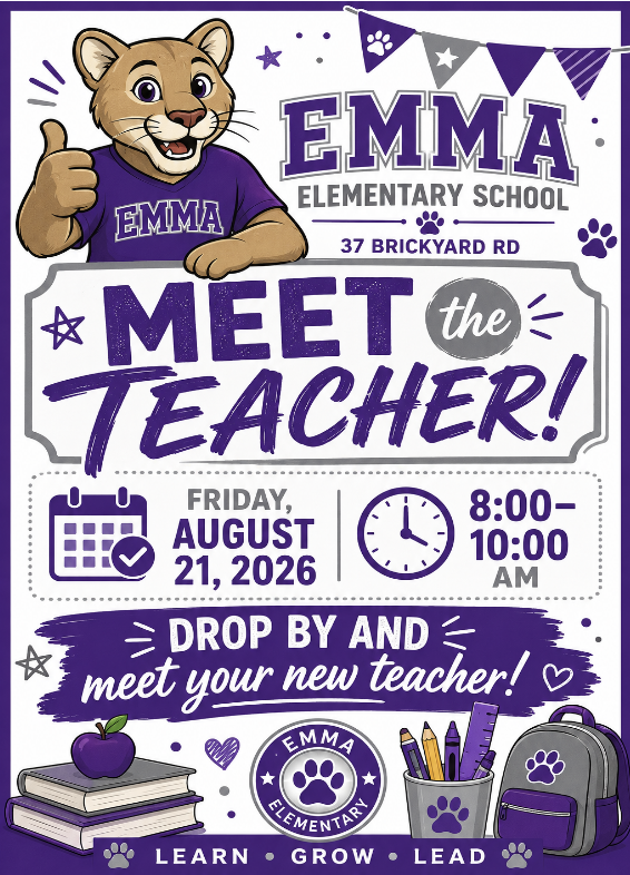 Informative e-flyer with text that says, "Emma Elementary School, 37 Brickyard rd. Meet the teacher! Friday, AUgust, 21, 2026. 8:00am-10:00am. Drop by and meet your new teacher. Learn, grow, lead." with an image of a cougar and school supplies.