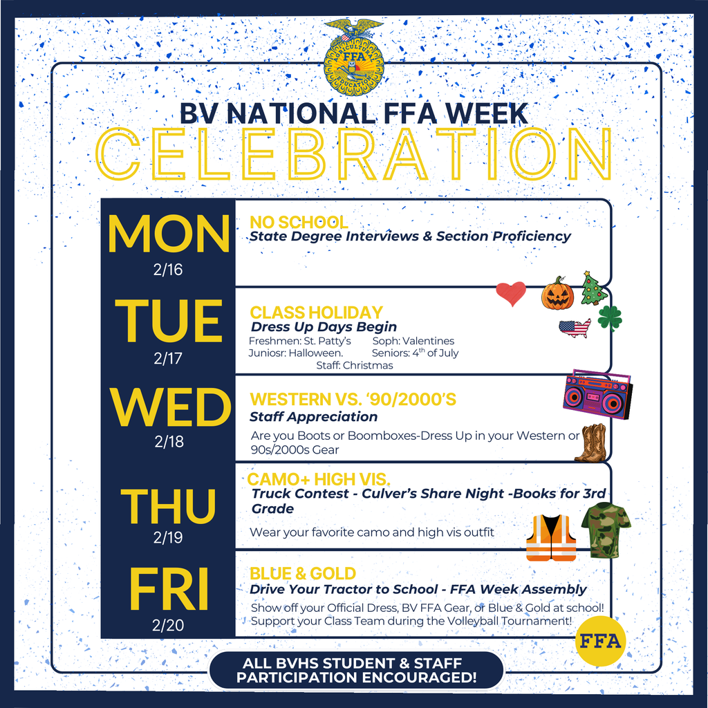 BVHS STUDENTS! BV NATIONAL FFA WEEK is almost here! 💙💛 We’ve got a full week of dress-up days, friendly competitions, and ways to celebrate BV FFA. Check out the schedule below and start planning your outfits now!  🎟️🎟️🎟️FOR EVERY DAY YOUR DRESS UP COME REDEEM A RAFFLE TICKET FROM THE AG TEACHERS FOR BIG PRIZES AT THE END OF THE WEEK🎟️🎟️🎟️  From class holiday themes to Western vs. 90s/2000s Day, Camo + High Vis, and wrapping up with Blue & Gold + Drive Your Tractor to School — there’s something for everyone.  ALL BVHS students & staff are encouraged to participate! Let’s make FFA Week 2026 the best one yet! 🌾✨