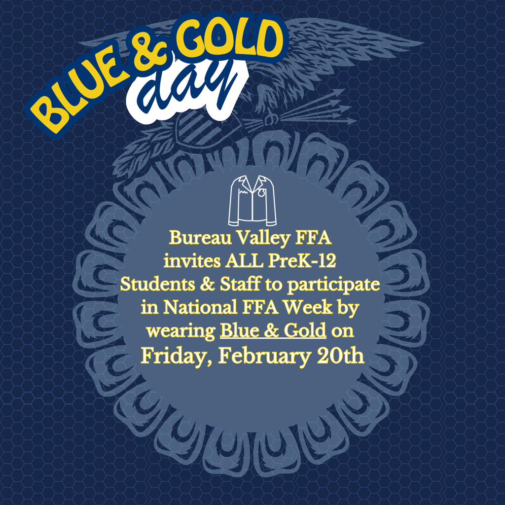 Bureau Valley FFA is celebrating National FFA Week, and we would love your support! Please join us for Blue & Gold Day by wearing blue and gold on Friday, February 20th. Thank you for helping us promote FFA and supporting our students throughout the week!