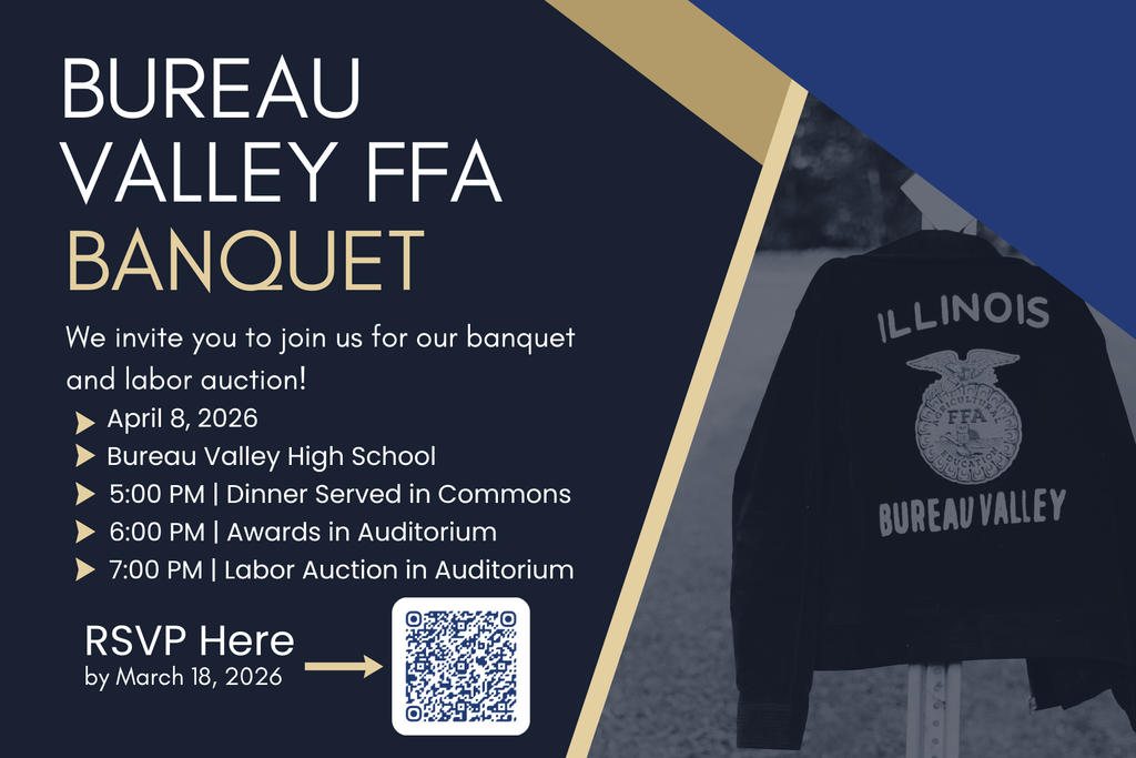 https://docs.google.com/forms/d/e/1FAIpQLSdvytQPI2ES-SVoy3cbPZXwGz1iNapxOMqedgEEdIE7t2zNJQ/viewform?usp=header  Please join us for the 2026 Bureau Valley FFA Banquet and Labor Auction on April 8 at Bureau Valley High School.  Dinner will be served at 5:00 PM in the Commons, followed by the Awards Program at 6:00 PM and the Labor Auction at 7:00 PM in the Auditorium.  This evening is a great opportunity to celebrate the accomplishments of our FFA members and support the Bureau Valley FFA Chapter.  Please RSVP by March 18 using the link above or QR code on the invitation