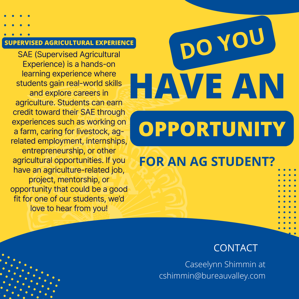 Do you have an SAE Opportunity for our Ag Students?! Reach out to Mrs. Shimmin at cshimmin@bureauvalley.net!  Not sure what an SAE is?! SAE (Supervised Agricultural Experience) is a hands-on learning experience where students gain real-world skills and explore careers in agriculture. Students can earn credit toward their SAE through experiences such as working on a farm, caring for livestock, ag-related employment, internships, entrepreneurship, or other agricultural opportunities. If you have an agriculture-related job, project, mentorship, or opportunity that could be a good fit for one of our students, we’d love to hear from you!  #DefendtheValley #Entry #FN5GL @tmobile Bureau Valley High School 
