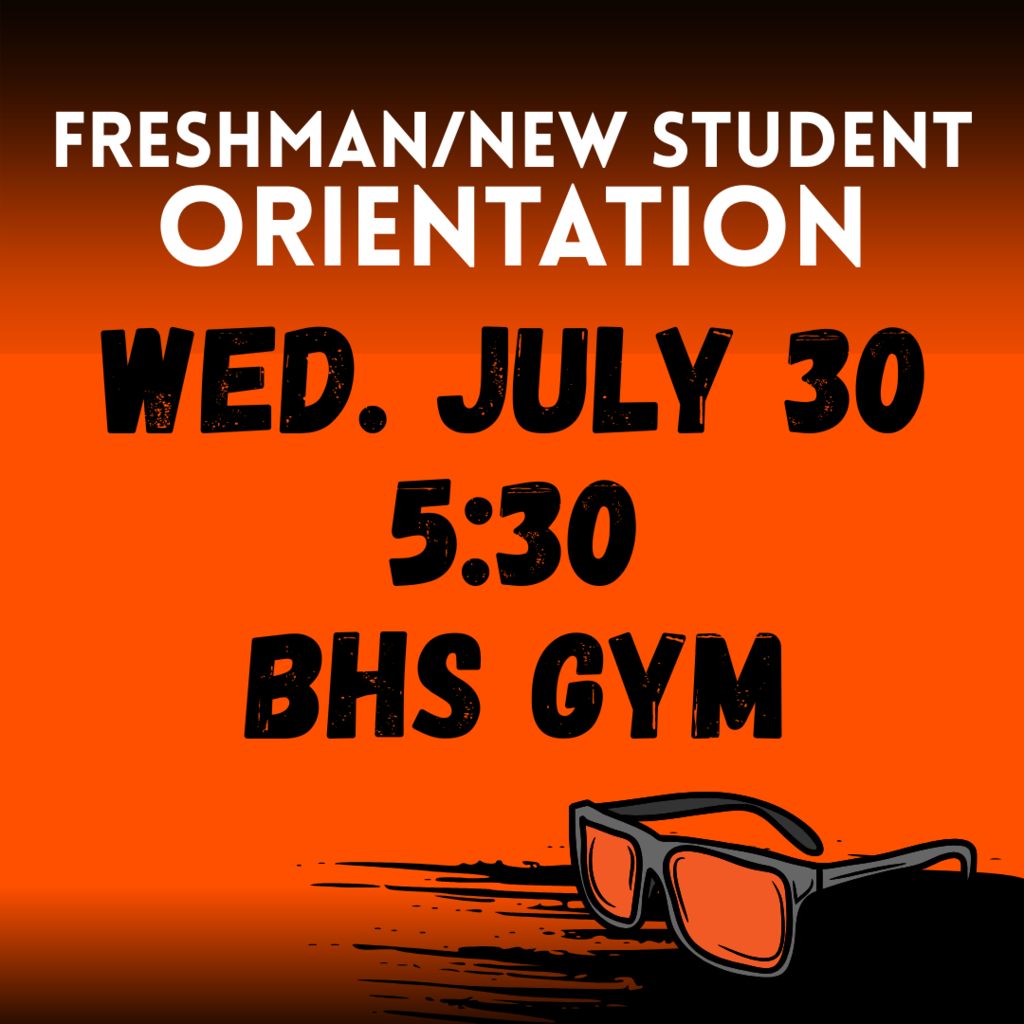 Freshman/New Student Orientation Wednesday, July 30 at 5:30 in the BHS Gym.