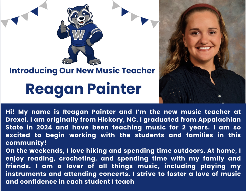 Hi! My name is Reagan Painter and I’m the new music teacher at Drexel. I am originally from Hickory, NC. I graduated from Appalachian State in 2024 and have been teaching music for 2 years. I am so excited to begin working with the students and families in this community! On the weekends, I love hiking and spending time outdoors. At home, I enjoy reading, crocheting, and spending time with my family and friends. I am a lover of all things music, including playing my instruments and attending concerts. I strive to foster a love of music and confidence in each student I teach.