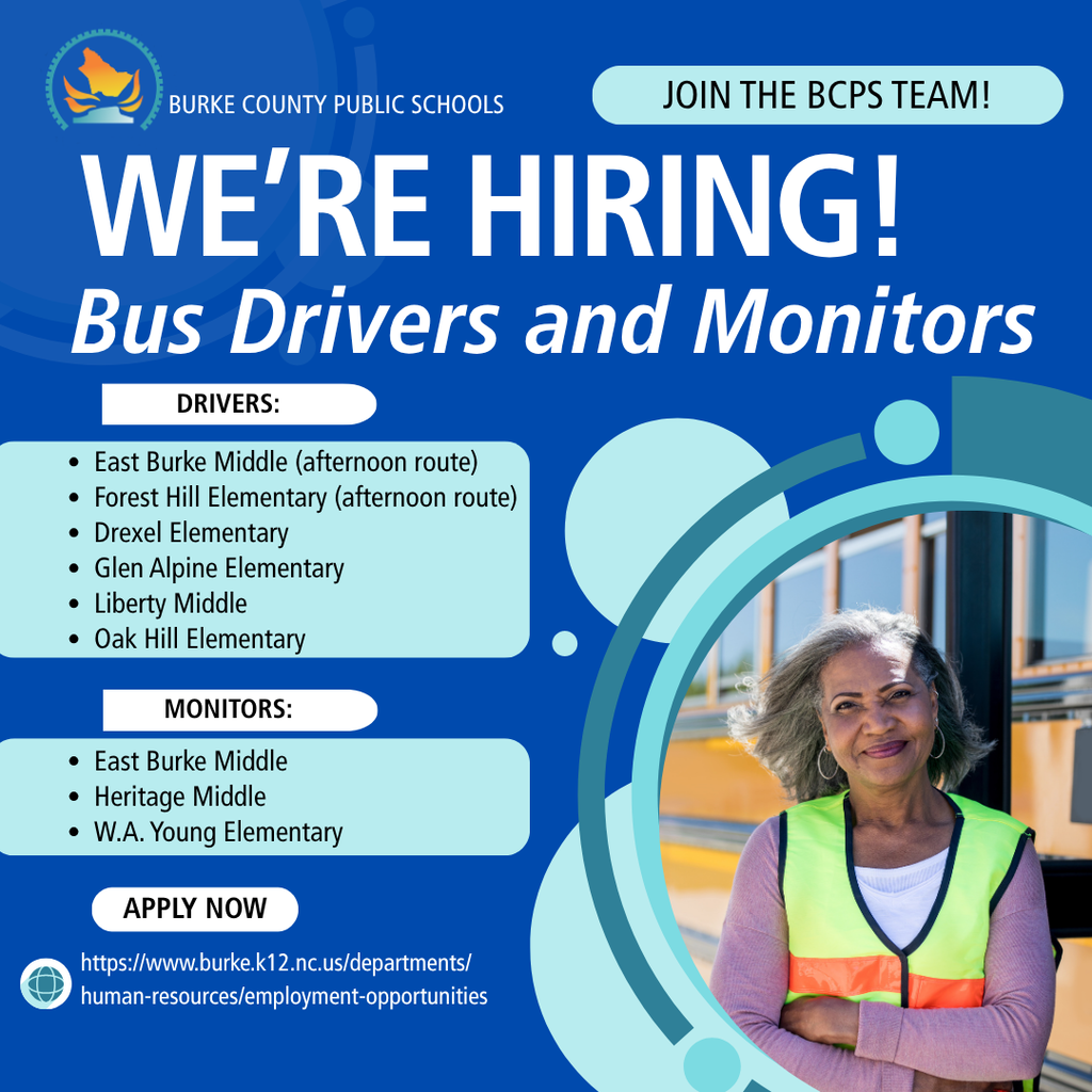 Burke County Public Schools. We're Hiring! Join the BCPS Team. Bus Drivers and Monitors. Drivers needed for afternoon route at East Burke Middle and Forest Hill Elementary. Both routes needed at Drexel, Glen Alpine, Liberty, Oak Hill. Monitors needed at East Burke Middle, Heritage Middle, W.A. Young. Apply now on the BCPS website. Photo of woman standing at a bus.