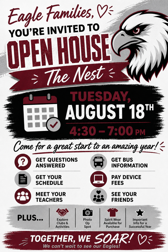 “Burgundy, silver, black, and white Eagle Open House flyer featuring an eagle mascot. Eagle Families are invited to ‘The Nest’ on Tuesday, August 18, from 4:30–7:00 PM. Families can get questions answered, pick up student schedules, meet teachers, get bus information, pay device fees, see friends, explore clubs and activities, visit a photo opportunity spot, purchase spirit wear, and receive important information for a successful school year. The flyer ends with ‘Together, We Soar! We can’t wait to see our Eagles!’