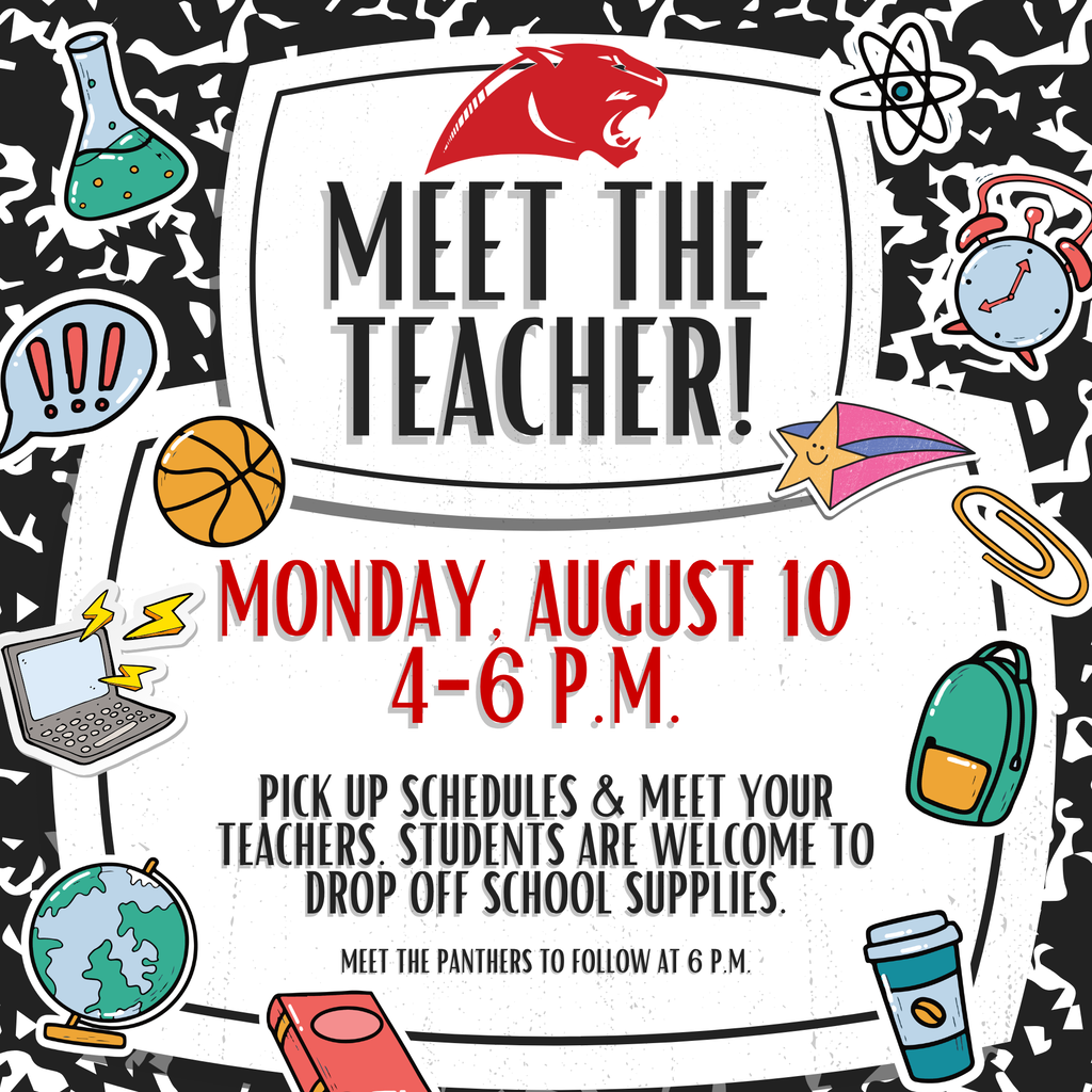 Colorful background with school supplies surrounding white rectangles with the following information:   Meet the Teacher! Pick up schedules & meet your teachers. Students are welcome to drop off school supplies. Monday, August 10  4-6 p.m. Meet The Panthers to Follow at 6 P.M.