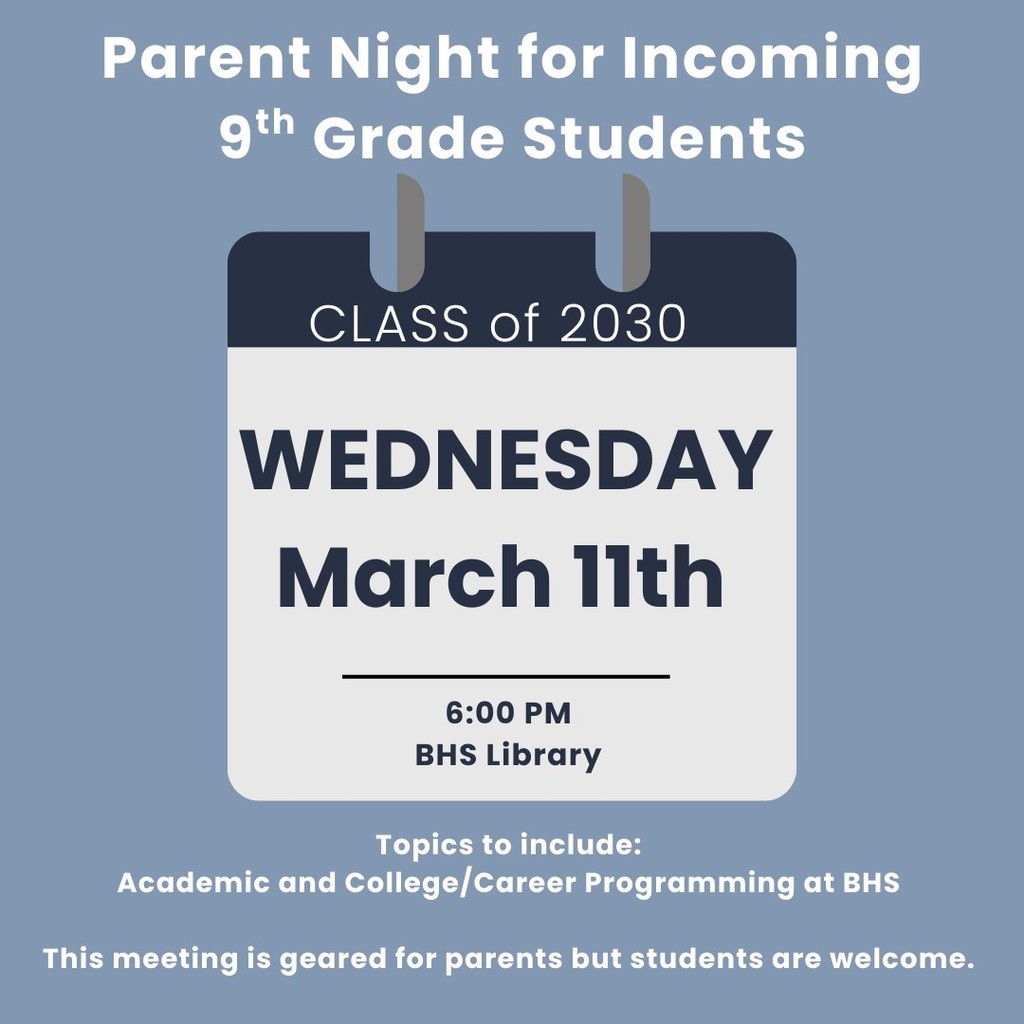 Parent night for incoming 9th grade students Tuesday, March 11th, 6:00 pm, BHS library