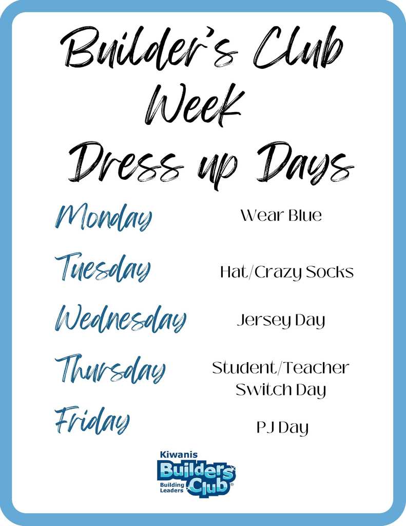 Builder's Club Dress Up Days. Monday - Wear Blue, Tuesday - Hat/Crazy Socks , Wednesday - Jersey Day, Thursday - Student/Teacher Switch Day, Friday - PJ Day