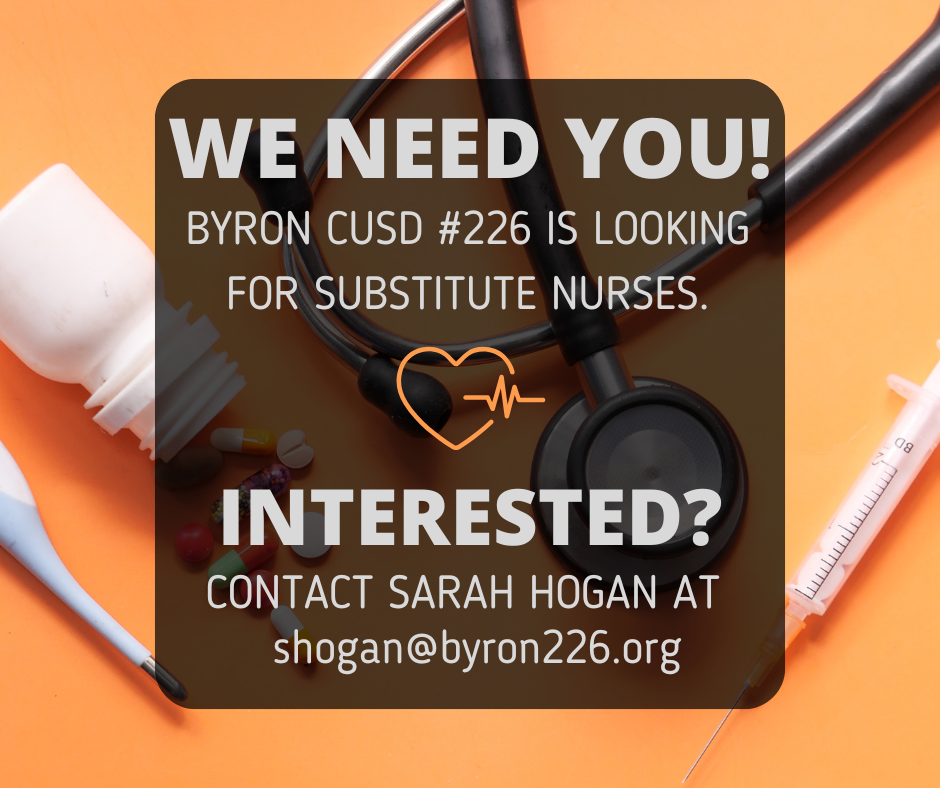 Byron CUSD #226 is looking for substitute nurses. Contact Sarah Hogan at shogan@byron226.org