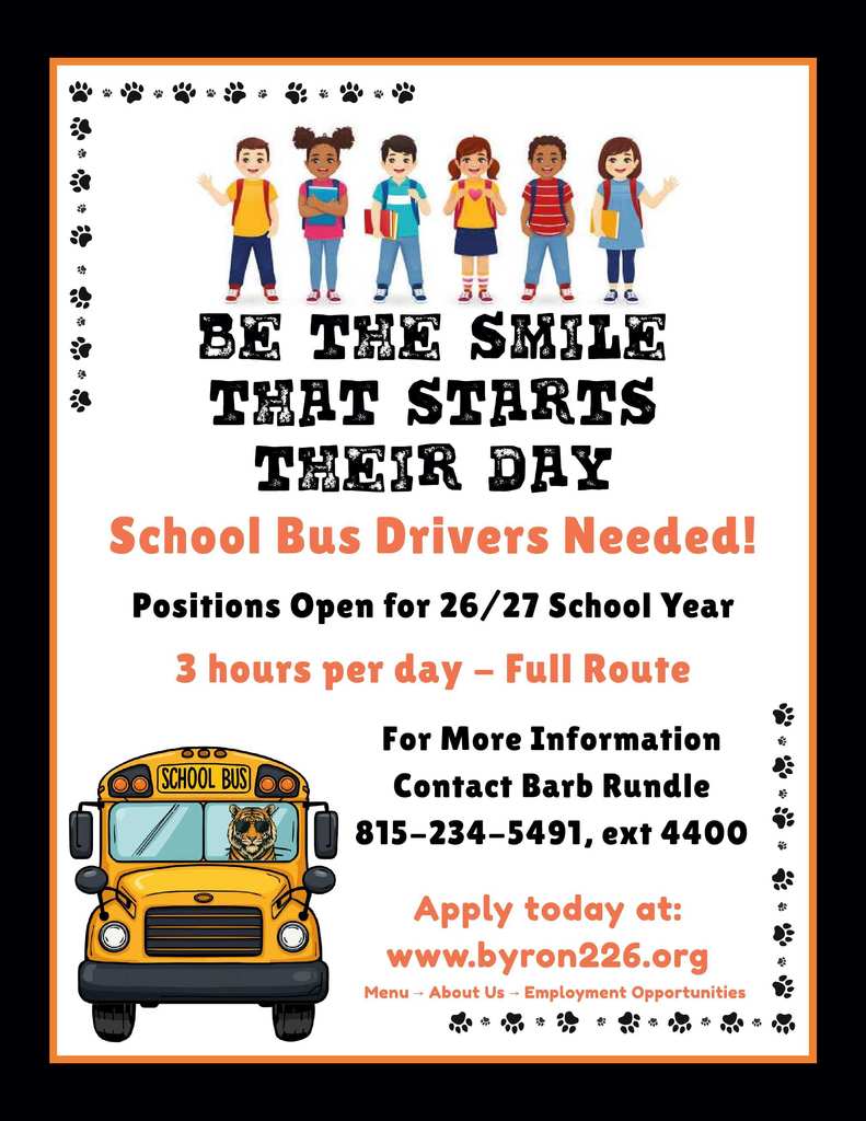 A bright, kid-friendly recruitment poster with a light background and a border of small black paw prints. Across the top are six smiling elementary school children of diverse backgrounds, each wearing colorful school clothes and backpacks, standing side by side. In large, bold text, the poster reads: “Be the smile that starts their day.” Below that, in orange and black text: “School Bus Drivers Needed! Positions open for 26/27 school year. 3 hours per day – Full route.” In the lower left corner is a cartoon-style yellow school bus facing forward, with a friendly tiger mascot visible through the windshield. On the right side, the contact details are listed: “For more information contact Barb Rundle, 815-234-5491, ext 4400.” At the bottom, it says: “Apply today at: www.byron226.org,” followed by a note directing viewers to the Employment Opportunities section under the About Us menu.