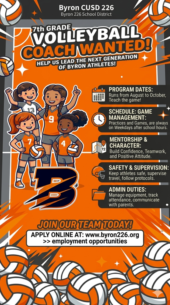 A tall, vertically oriented social media flyer advertising a 7th Grade Volleyball Coach Wanted position for the Byron CUSD 226 School District. The color scheme is energetic, featuring vibrant orange, dark grey, and white. Header & Branding: At the top, the text reads "Byron CUSD 226 - Byron 226 School District". Directly below is a large, bold title in white and orange cartoon-style font: "7th GRADE VOLLEYBALL COACH WANTED!" A sub-headline says, "HELP US LEAD THE NEXT GENERATION OF BYRON ATHLETES!" Central Illustration: On the left side, four cartoon-style middle-school-aged girls are smiling and dressed in volleyball uniforms. They wear matching orange and grey jerseys with numbers, athletic shorts, knee pads, and sneakers. Two of the girls hold volleyballs. Official District Logo: Placed prominently below the players is the official Byron "B" logo. It is a stylized, aggressive dark navy/grey capital letter "B" with sharp orange claw-mark highlights cutting through it. Job Details (Right Side): Five dark grey rounded rectangular blocks present the job requirements next to small graphic icons: Program Dates (Calendar Icon): Runs from August to October. Teach the game! Schedule: Game Management (Clock Icon): Practices and Games are always on Weekdays after school hours. Mentorship & Character (Map Route Icon with '72'): Build Confidence, Teamwork, and Positive Attitude. Safety & Supervision (Helmet Icon): Keep athletes safe, supervise travel, follow protocols. Admin Duties (Folder Icon): Manage equipment, track attendance, communicate with parents. Footer & Call to Action: At the bottom, a call to action reads, "JOIN OUR TEAM TODAY!" Below this, a clean white box clearly states: "APPLY ONLINE AT: www.byron226.org >> employment opportunities". The very bottom of the flyer is framed by a pile of graphic orange, white, and grey volleyballs.