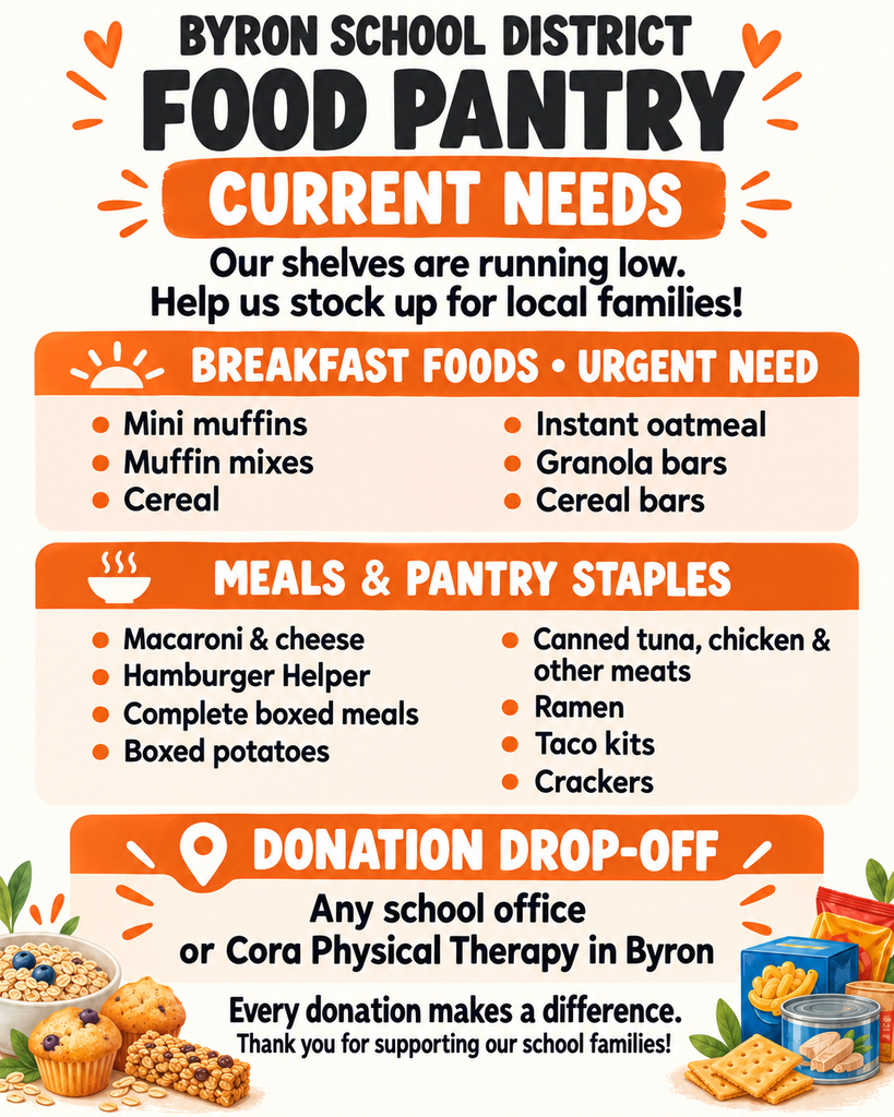 Byron School District Food Pantry “Current Needs” donation flyer listing urgently needed breakfast foods, including mini muffins, muffin mixes, cereal, instant oatmeal, granola bars, and cereal bars; meal and pantry staples, including macaroni and cheese, Hamburger Helper, complete boxed meals, boxed potatoes, canned tuna, chicken and other meats, ramen, taco kits, and crackers. Donations may be dropped off at any school office or Cora Physical Therapy in Byron. The flyer encourages community members to donate to help local families and support school families.