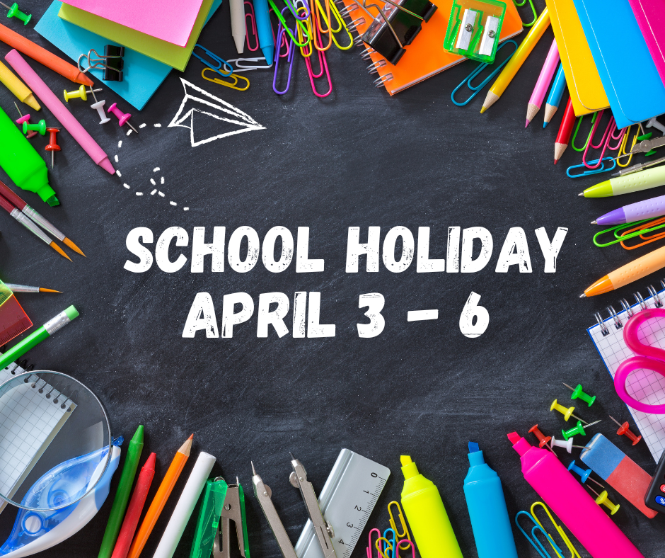 School Holiday April 3 - April 6. Classes resume on April 7.