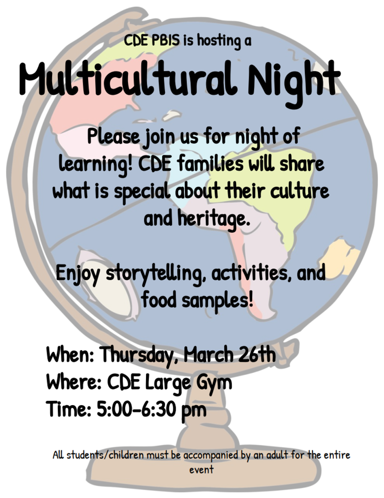 Multicultural Night hosted by CDE PBIS. Thursday, 3/26 at 5pm at the CDE Large Gym. CDE Families will share their culture through storytelling, activities, and food samples.