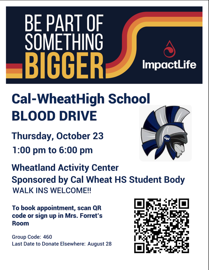 Cal Wheatl Blood DRive Thurs Oct 23 1-6 pm. Wheatland Acticity Center Sponsored by Cal Wheat HS Student Body Walk Ins Welcome. To book an appointment scan QR code or sign up in Mrs. Forret's Room. Group code 460 Last Date to donate elsewhere. August 28