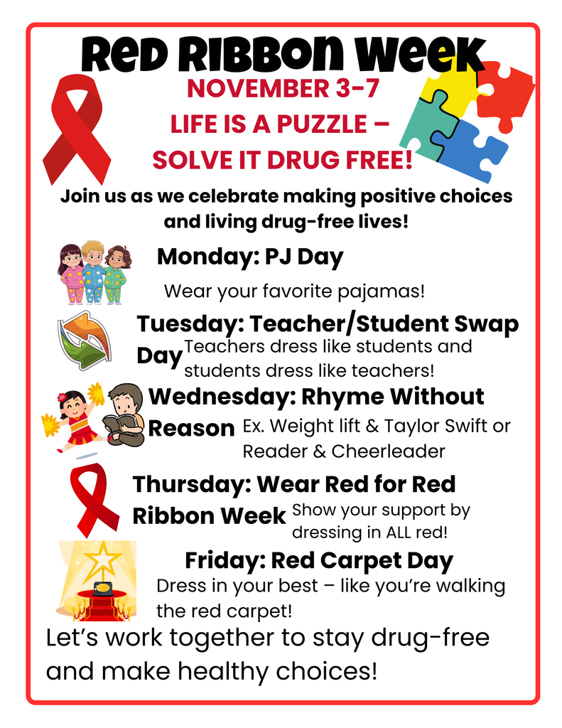 Red Ribbon Week: Monday PJ Day, Tuesday- Teacher/ Student Swap, Wednesday Rhyme without Reason, Thursday Wear Red for Red Ribbon week, Friday Red Carpet Day