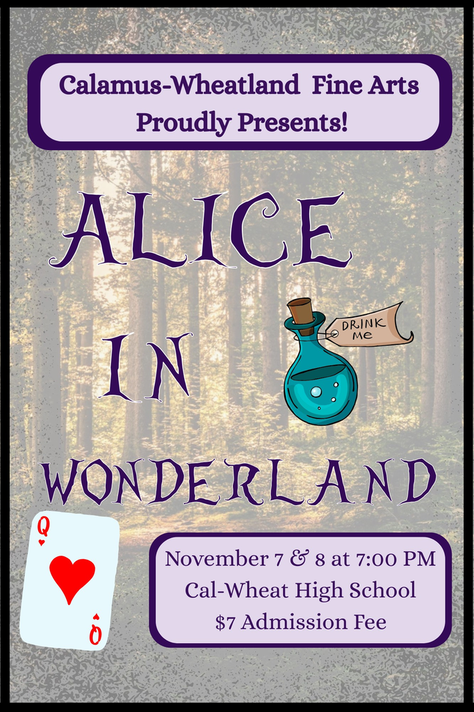 Calamus wheatalnd fine arts proudly presents alice in wonderland drink me november 7 and 8 at 7:00pm cal-wheat high school $7 admission fee