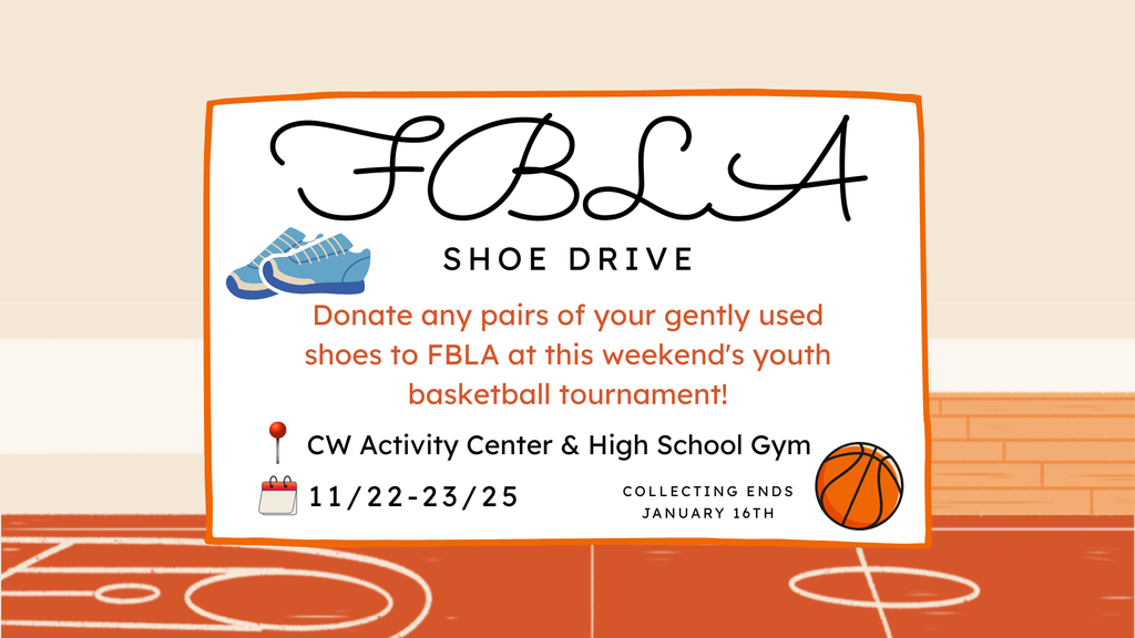 FBLA SHOE DRIVE Donate any pairs of your gently used shoes to FBLA at this weekend's youth basketball tournament! CW Activity Center & High School Gym 11/22-23/25 COLLECTING ENDS JANUARY 16TH