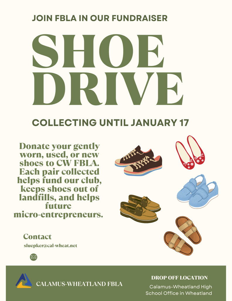 JOIN FBLA IN OUR FUNDRAISER SHOE DRIVE COLLECTING UNTIL JANUARY 17 Donate your gently worn, used, or new shoes to CW FBLA. Each pair collected helps fund our club, keeps shoes out of landfills, and helps future micro-entrepreneurs. Contact sluepker@cal-wheat.net