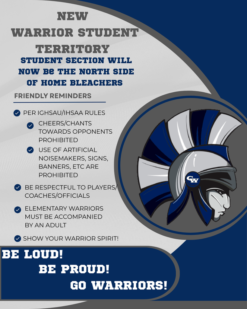 new warrior student territory student section will now be the north side of home bleachers friendly reminders per IGHSAU/IHSAA rules cheers/chants towards opponents prohibited use of artificial noisemakers, signs, banners, etc are prohibited be respectful to players/coaches/officials elementary warriors must be accompanied by an adult show your warrior spirit be loud be proud go warriors