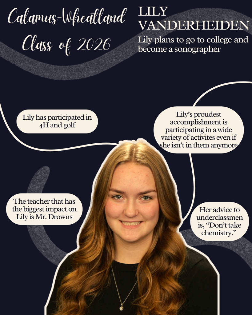 ​Lily Vanderheiden. Lily plans to go to college and become a sonographer. Lily has participated in 4H and golf. Lily's proudest accomplishment is participating in a wide variety of activities even if she isn't in them anymore. The teacher that has the biggest impact on Lily is Mr. Drowns. Her advice to underclassmen is, "Don't take Chemistry."