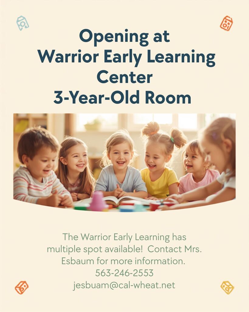 The Warrior Early Learning has multiple spot available! Contact Mrs. Esbaum for more information. 563-246-2553 jesbuam@cal-wheat.net