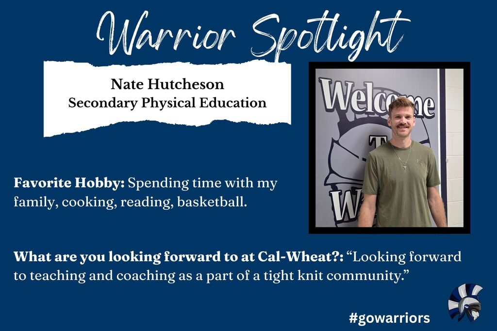 Warrior Spotlight: Nate Hutcheson, Secondary Physical Education, Favorite Hobby: Spending time with my family, cooking, reading, basketball.What are you looking forward to at Cal-Wheat?: “Looking forward to teaching and coaching as a part of a tight knit community.”