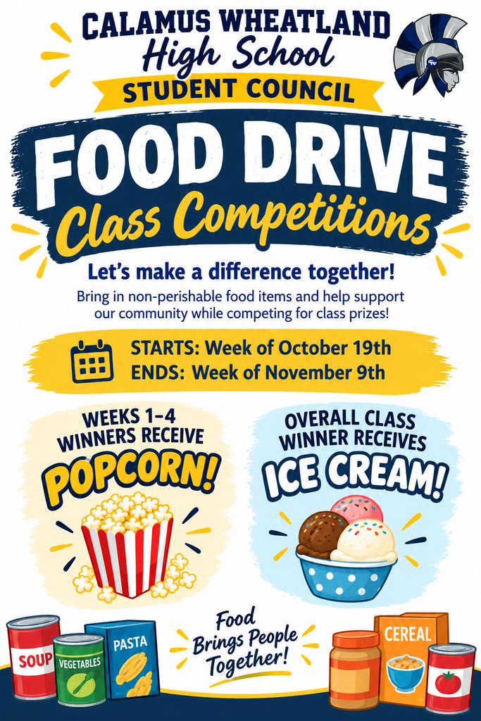 Here is the extracted text from the poster: CALAMUS WHEATLAND High School STUDENT COUNCIL FOOD DRIVE Class Competitions Let's make a difference together! Bring in non-perishable food items and help support our community while competing for class prizes! STARTS: Week of October 19th ENDS: Week of November 9th WEEKS 1-4 WINNERS RECEIVE: POPCORN! OVERALL CLASS WINNER RECEIVES: ICE CREAM! Food Brings People Together! (Pictured items: Soup, Vegetables, Pasta, Peanut Butter, Cereal, Canned Goods)
