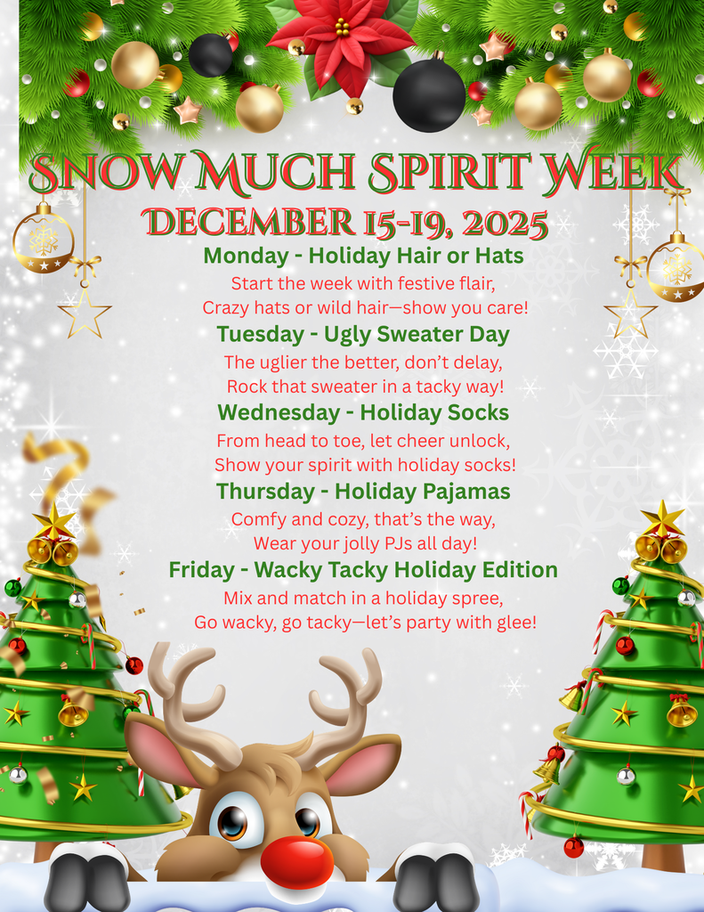 🎄 Snow Much Spirit Week – December 15–19, 2025 🎄 Get ready to celebrate the season with festive fun every day! Here’s what’s happening: ✅ Monday – Holiday Hair or Hats Start the week with festive flair—crazy hats or wild hair, show you care! ✅ Tuesday – Ugly Sweater Day The uglier the better, don’t delay—rock that sweater in a tacky way! ✅ Wednesday – Holiday Socks From head to toe, let cheer unlock—show your spirit with holiday socks! ✅ Thursday – Holiday Pajamas Comfy and cozy, that’s the way—wear your jolly PJs all day! ✅ Friday – Wacky Tacky Holiday Edition Mix and match in a holiday spree—go wacky, go tacky, let’s party with glee! 📅 Dates: December 15–19, 2025