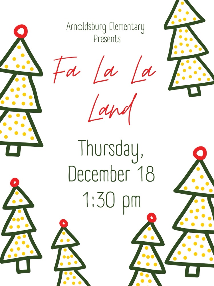 Image description: A holiday-themed flyer with decorated Christmas trees announcing “Arnoldsburg Elementary Presents Fa La La Land,” with the date Thursday, December 18, at 1:30 PM. 