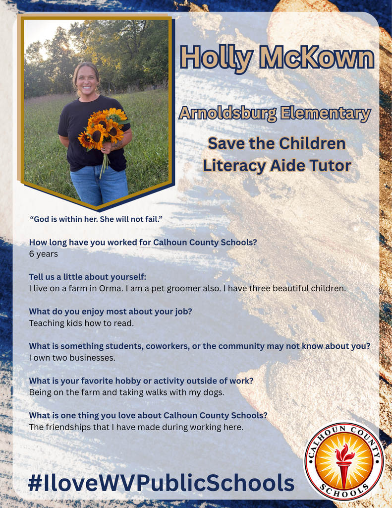 Graphic featuring a staff spotlight for Holly McKown, Save the Children Literacy Aide Tutor at Arnoldsburg Elementary. The graphic includes a photo of Holly standing outdoors holding a bouquet of sunflowers. The spotlight highlights that Holly has worked for Calhoun County Schools for six years, enjoys teaching children how to read, lives on a farm in Orma, has three children, owns two businesses, and enjoys spending time on the farm and walking with her dogs. The graphic includes the Calhoun County Schools logo and the hashtag #ILoveWVPublicSchools.