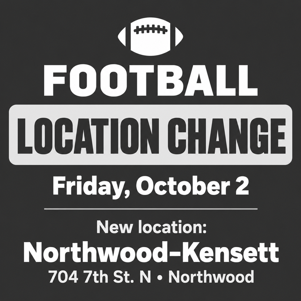Football location change announcement for Friday, October 2. The game will now be played at Northwood–Kensett, 704 7th St. N in Northwood.