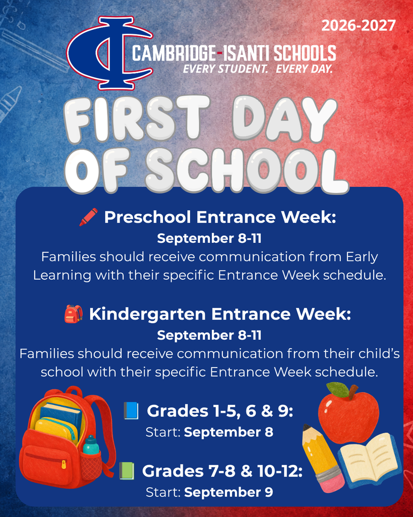 Cambridge-Isanti Schools first day dates: Grades 1-5, 6, & 9 start Sept 8. Grades 7-8 & 10-12 start Sept 9. Entrance week Sept 8-11.
