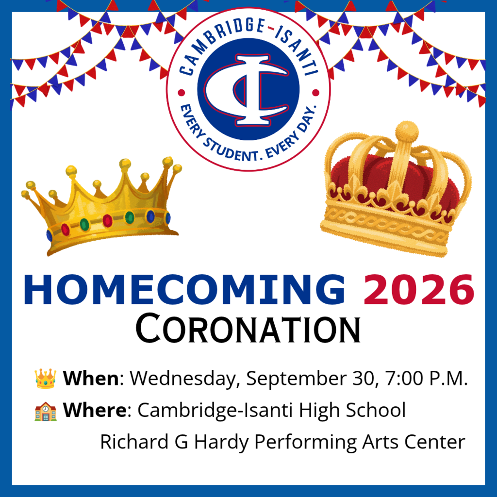 Homecoming Coronation: Wednesday, September 30, 7:00 PM at the Cambridge-Isanti High School  the Richard G Hardy Performing Arts Center.