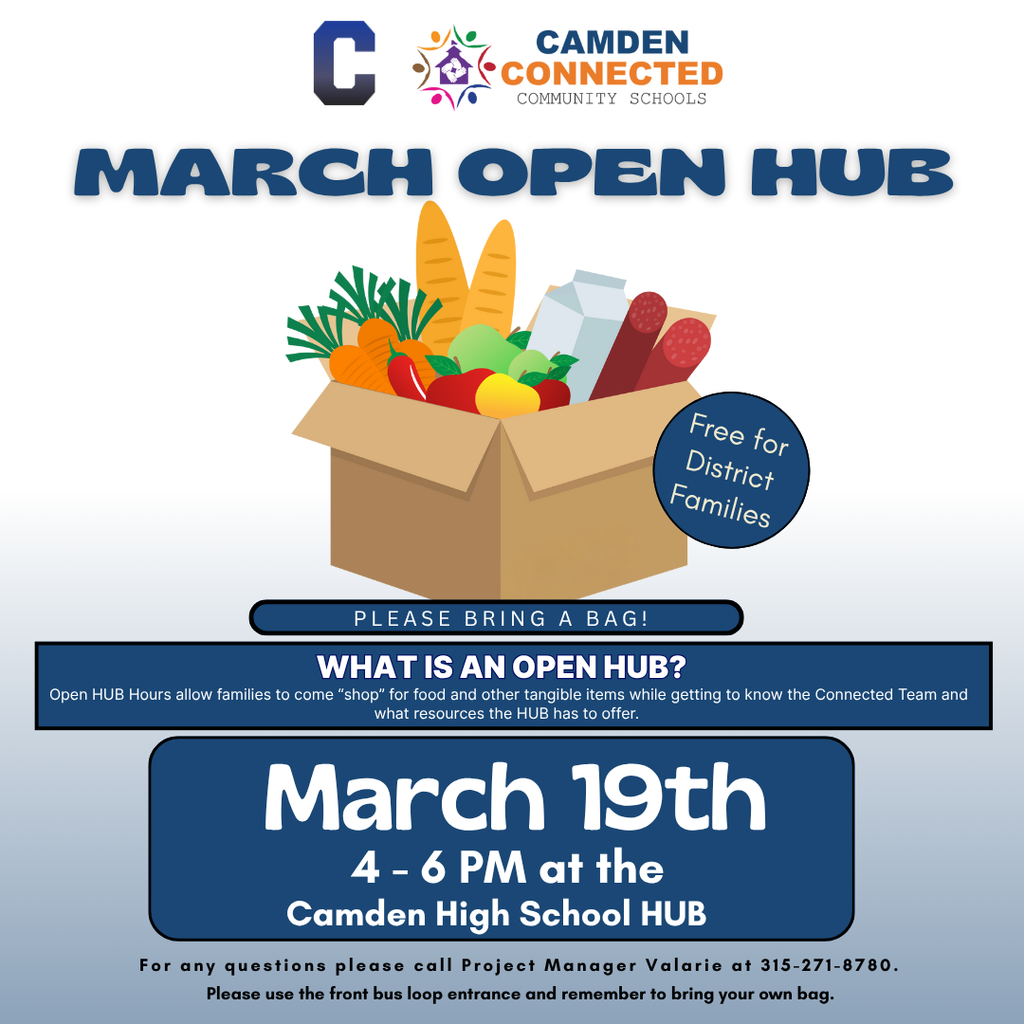 March Connected Open Hub on thursday March 19th from 4 to 6 PM Connected Community Schools is holding Open Hub hours on Thursday, February 12th from 4 to 6 PM at their Camden High School Hub location. Come stock up on essential items you might need at home, while also learning more about what Connected Community Schools can offer our families. Please enter through the front bus loop. Any questions? Call Val at 315-271-8780!