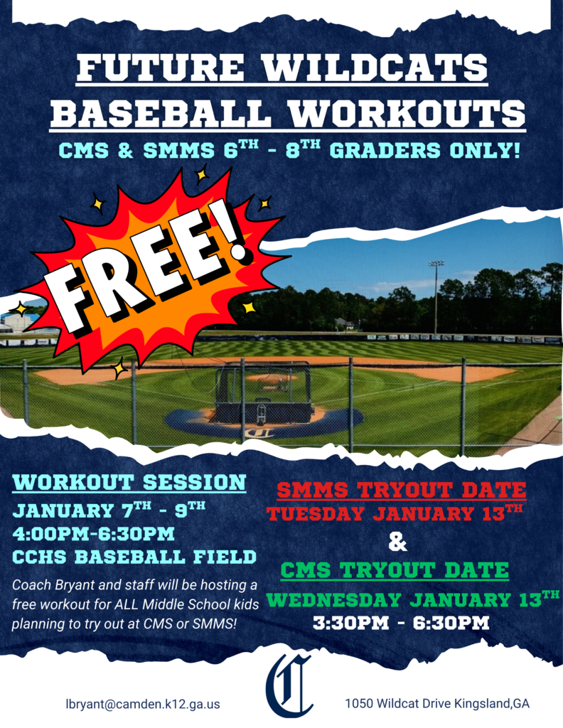 Future Wildcats Baseball workouts:  Workout Sessions January 7th-9th from 4-6:30 PM at CCHS Baseball field.  SMMS Tryout date Tuesday January 13th CMS Tryout Date Wednesday January 14th 3:30-6:30 PM.  Contact lbryant@camden.k12.ga.us with any questions.  