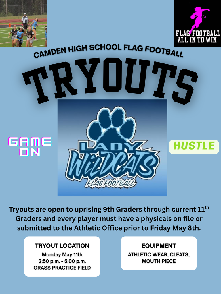 Camden County High School Flag Football Tryouts.  Tryouts are open to uprising 9th graders through current 11th graders and every player  must have a physicals on file or submitted to the athletic office prior to Friday May 8th.  Tryout location:  Monday May 11th 2:50- 5PM  Grass practice field.  Equipment:  Athletic wear, cleats and mouth piece.  