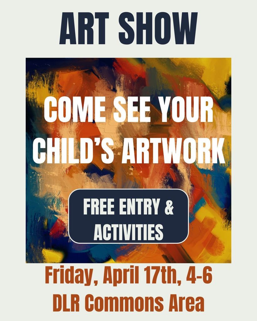 Flyer for a school art show with a colorful abstract paint background. Text reads: “Art Show. Come see your child’s artwork. Free entry and activities. Friday, April 17th, 4–6. DLR Commons Area.”