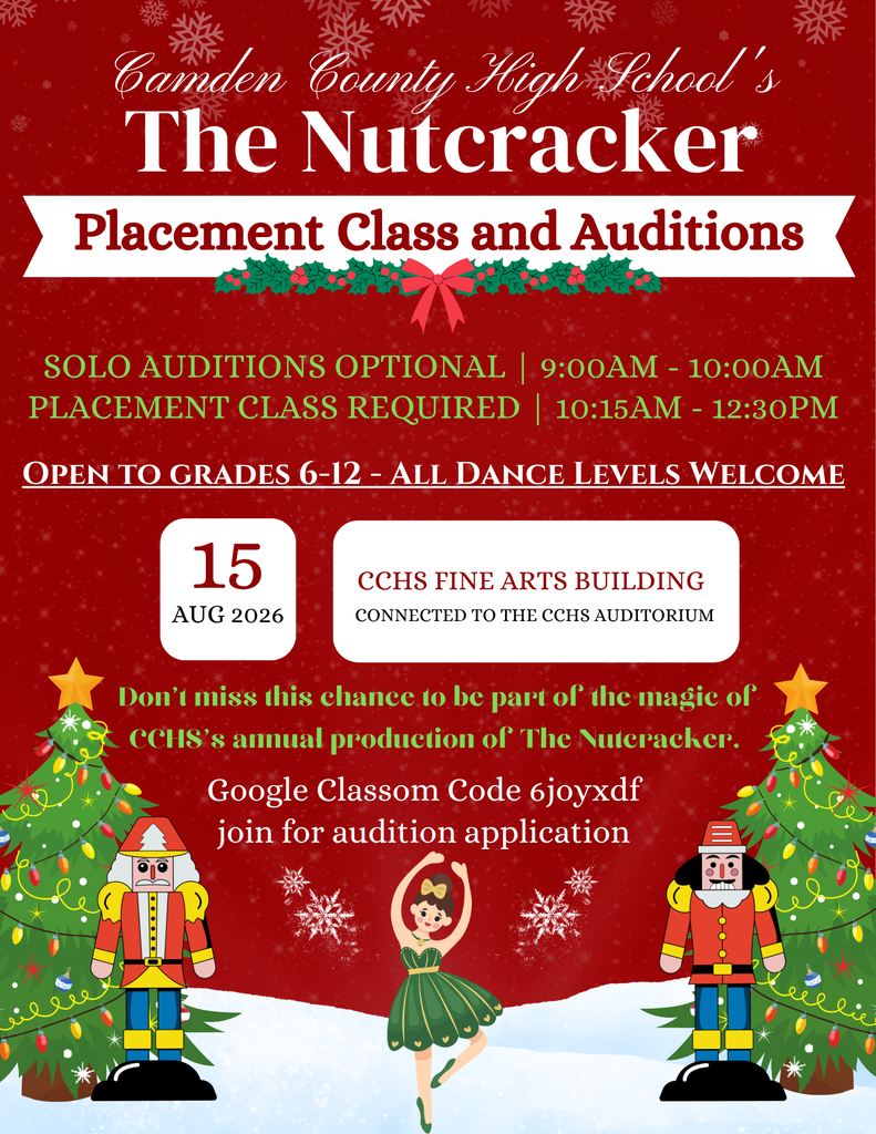 Camden County High School's The Nutcracker Placement Class and Auditions  Solo Auditions optional 9:00-10:00 AM  Placement Class required:  10:15 AM- 12:30 PM  Open to grades 6-12 all dance levels welcome.  August 15, 2026  CCHS Fine arts building Don't miss this chance to be part of the magic of CCHS's annual production of the nutcracker.  Google Classroom Code:  6joyxdf  join for audition application