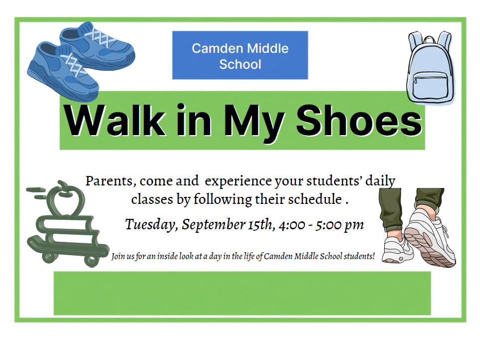 Camden Middle School Walk in my shoes.  Parents come and experience your students' daily classes by following their schedule.  Tuesday September 15th 4:00-5:00 PM  Join us for an inside look at a day in the life of camden middle school student. 