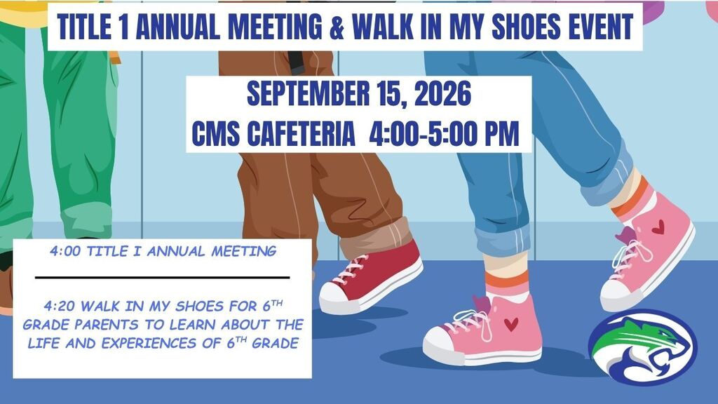 Title 1 annual meeting & walk in my shoes event.  September 15, 2026 CMS Cafeteria 4:00 - 5:00 PM.  4:00 Title I annual meeting, 4:20 Walk in my shoes for 6th grade parents to learn about the life and experiences of 6th grade.