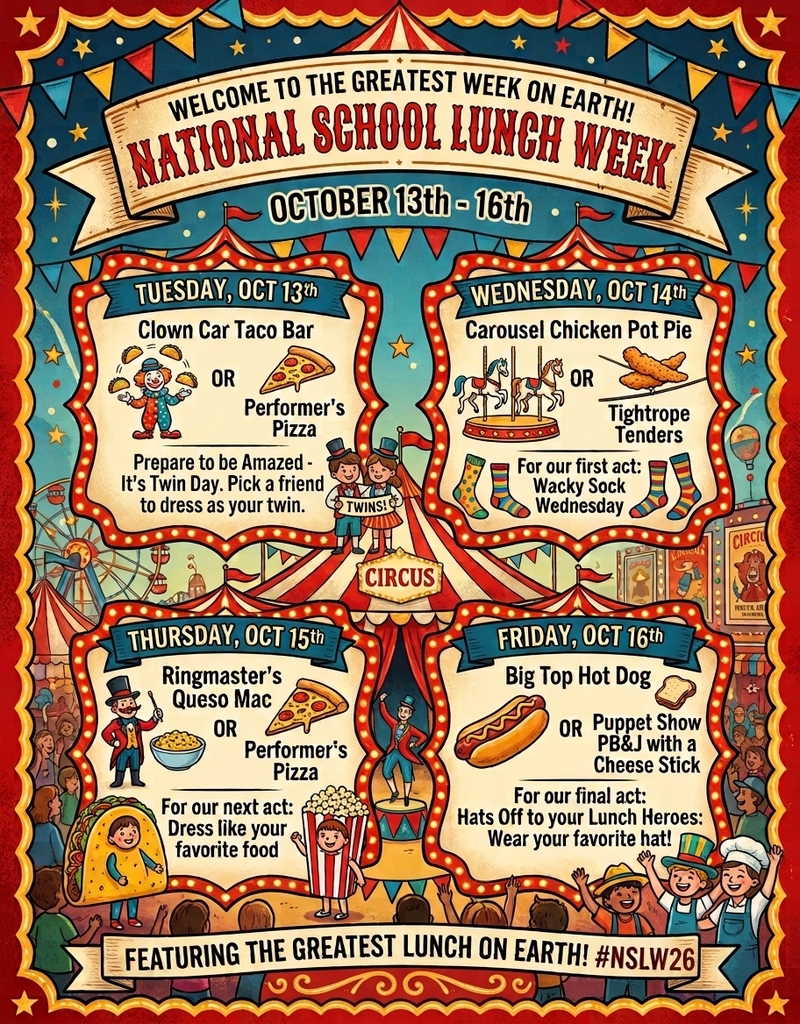 A colorful, circus-themed flyer for "National School Lunch Week" taking place October 13th–16th. The flyer features red-and-white big top tent banners, string lights, and carnival illustrations.   Four main event sections detail each day's menu and dress-up activity:   Tuesday, Oct 13th: Clown Car Taco Bar OR Performer's Pizza; Dress-Up: "Prepare to be Amazed - It's Twin Day. Pick a friend to dress as your twin."   Wednesday, Oct 14th: Carousel Chicken Pot Pie OR Tightrope Tenders; Dress-Up: "For our first act: Wacky Sock Wednesday."   Thursday, Oct 15th: Ringmaster's Queso Mac OR Performer's Pizza; Dress-Up: "For our next act: Dress like your favorite food."   Friday, Oct 16th: Big Top Hot Dog OR Puppet Show PB&J with a Cheese Stick; Dress-Up: "For our final act: Hats Off to your Lunch Heroes: Wear your favorite hat!"   A bottom banner reads: "FEATURING THE GREATEST LUNCH ON EARTH! #NSLW26".   