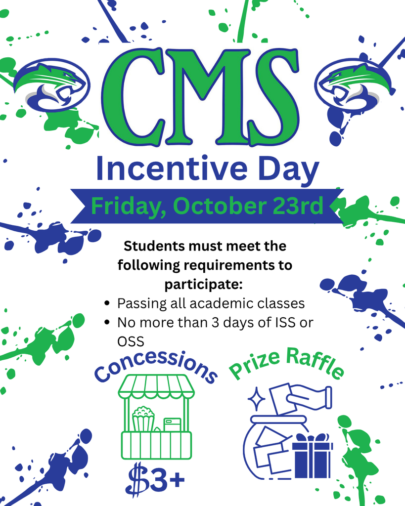 CMS Incentive Day Friday October 23rd, Students must meet the following criteria to participate.  Passing all academic classes.  No more than 3 days of ISS or OSS.  Concessions $3+, prize raffle