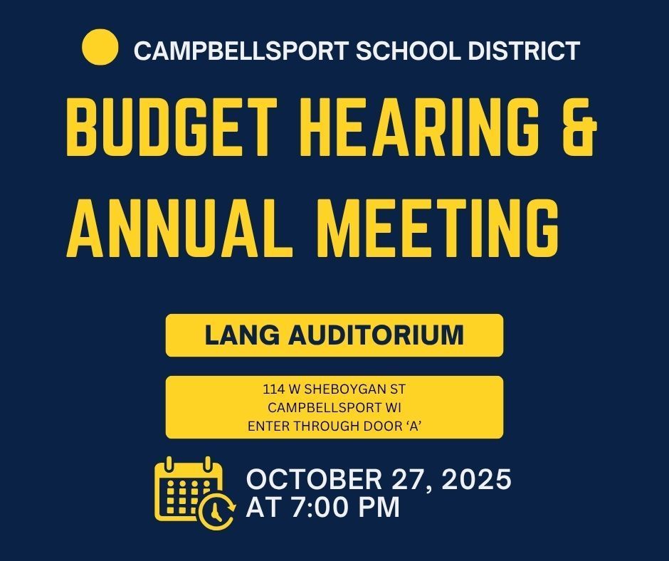 Campbellsport School District Budget Hearing & Annual Meeting in the Lang Auditorium located at 114 W. Sheboygan St, Campbellsport WI. Ener through door "A" October 27, 2025 at 7:00 p.m.